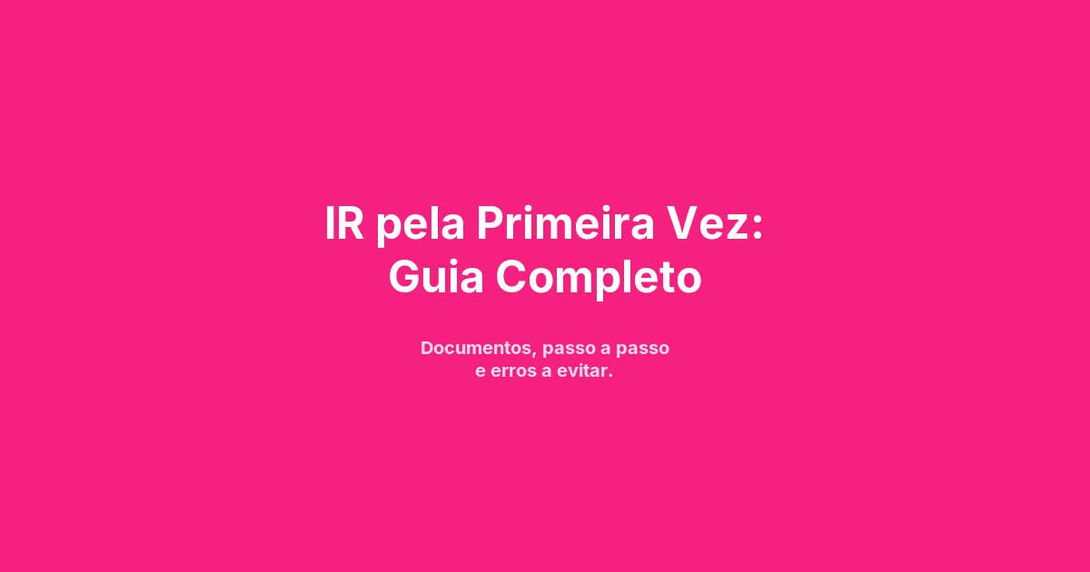 IR pela Primeira Vez: Guia Completo