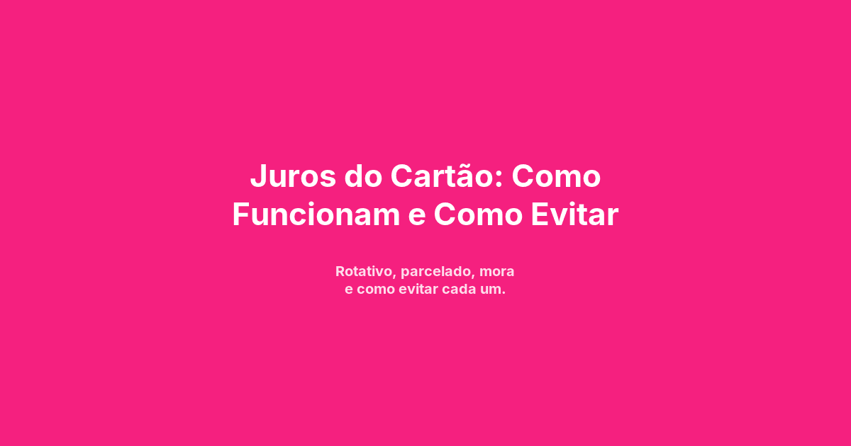 Juros do Cartão: Como Funcionam e Como Evitar