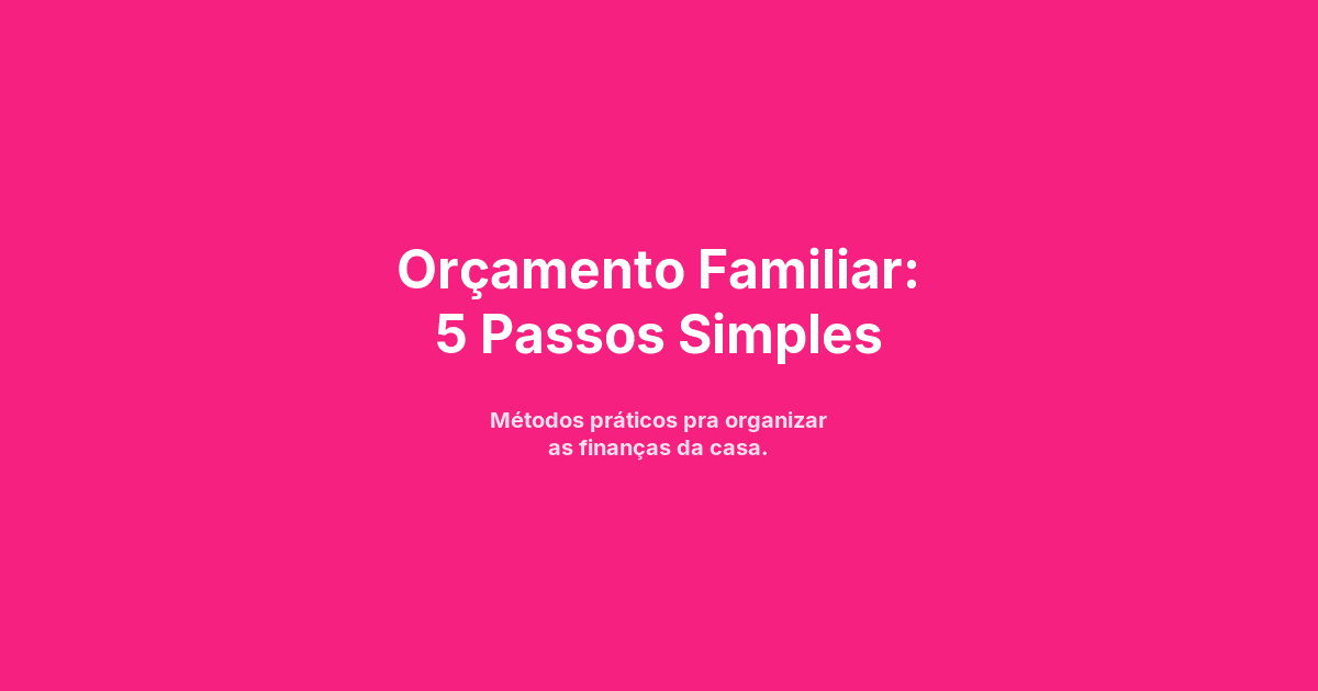 Orçamento Familiar: 5 Passos Simples