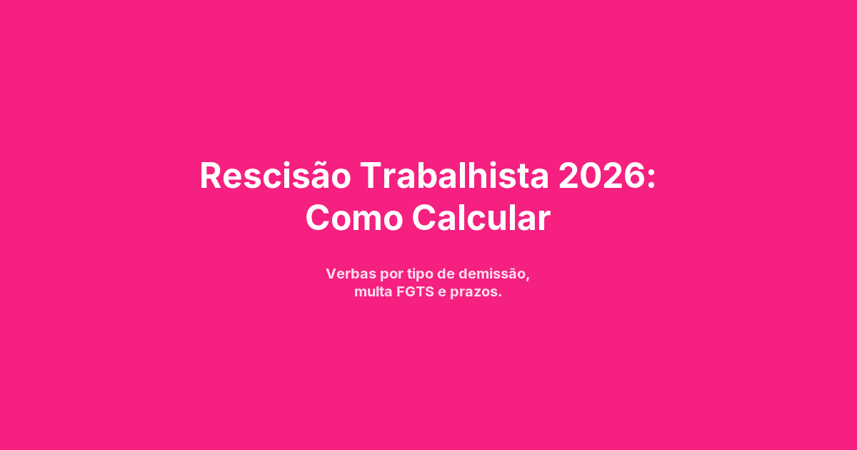 Rescisão Trabalhista 2026: Como Calcular