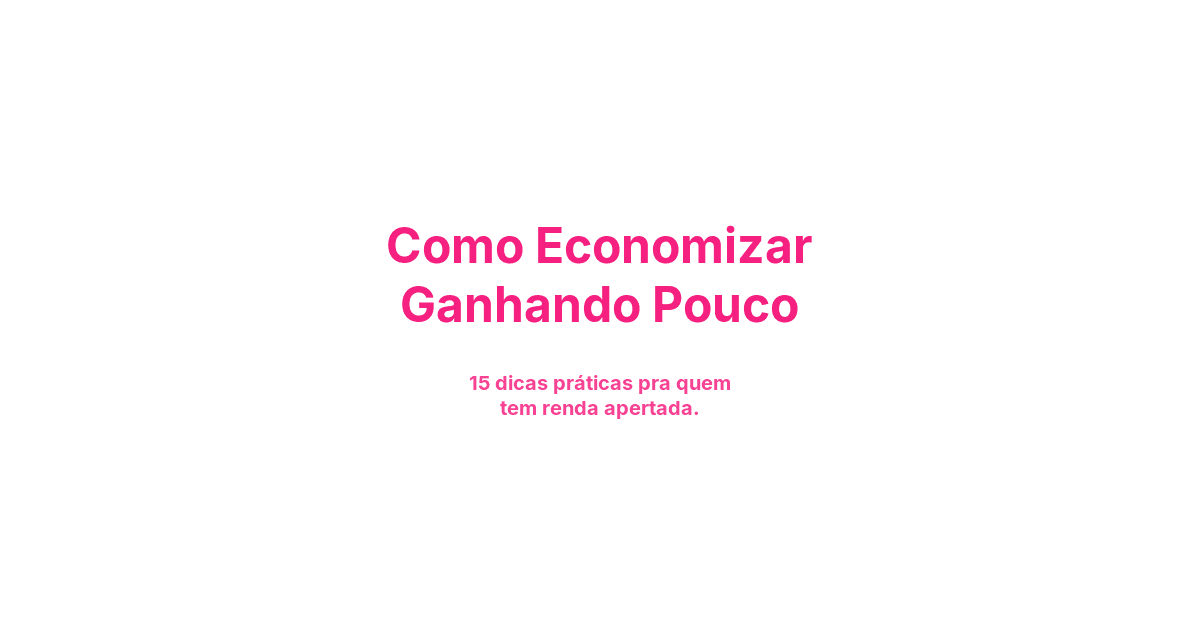 Como Economizar Ganhando Pouco: 15 Dicas