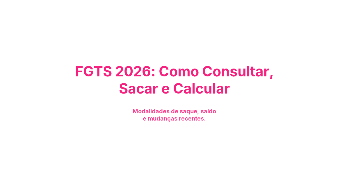 FGTS 2026: Como Consultar, Sacar e Calcular