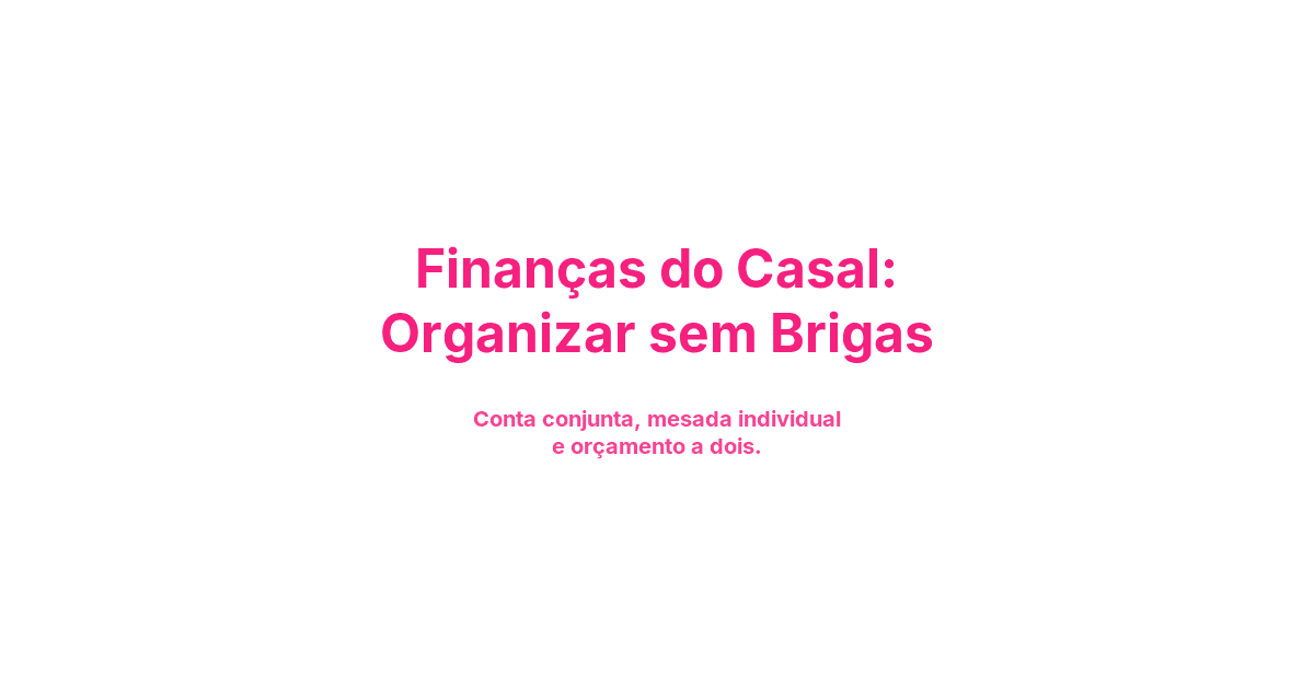 Finanças do Casal: Organizar sem Brigas