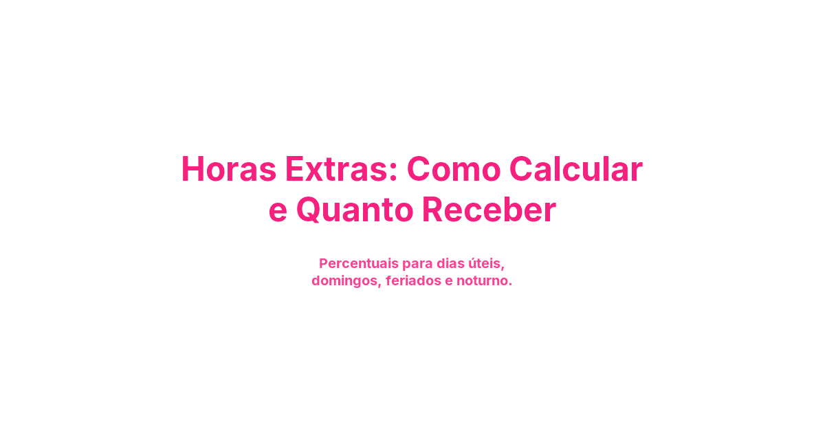 Horas Extras: Como Calcular e Quanto Receber