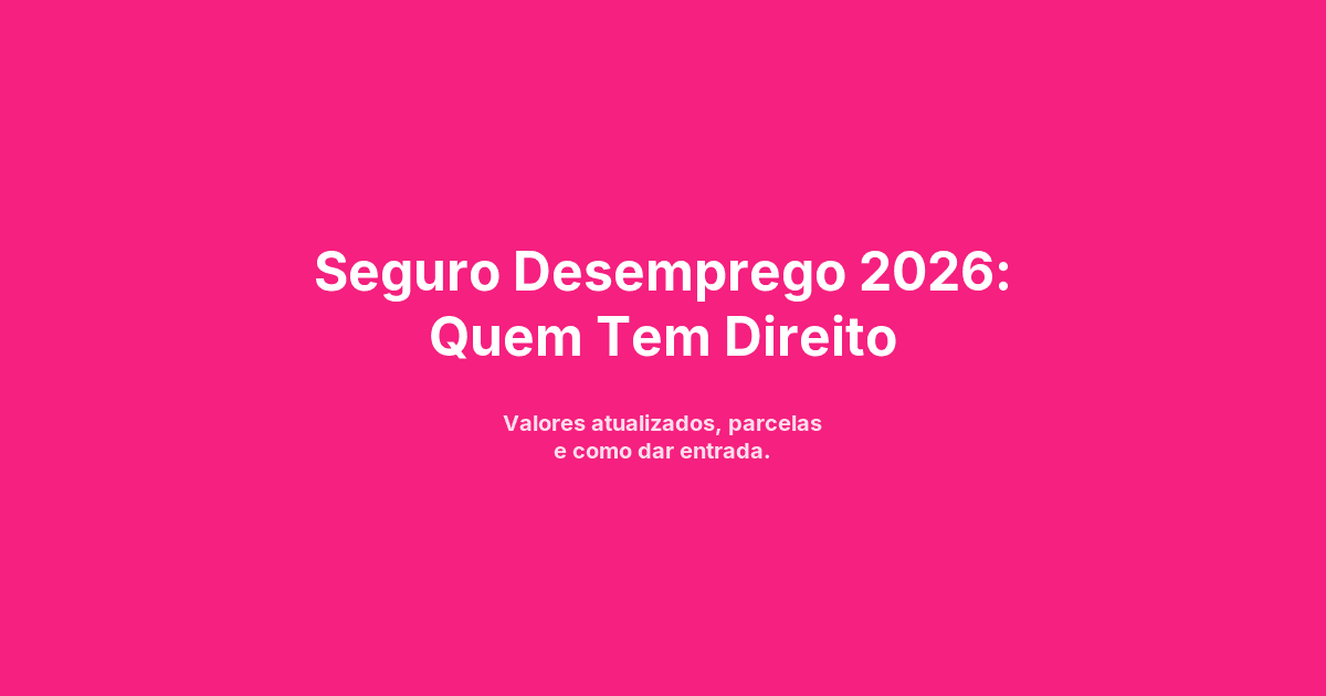 Seguro Desemprego 2026: Quem Tem Direito e Valor